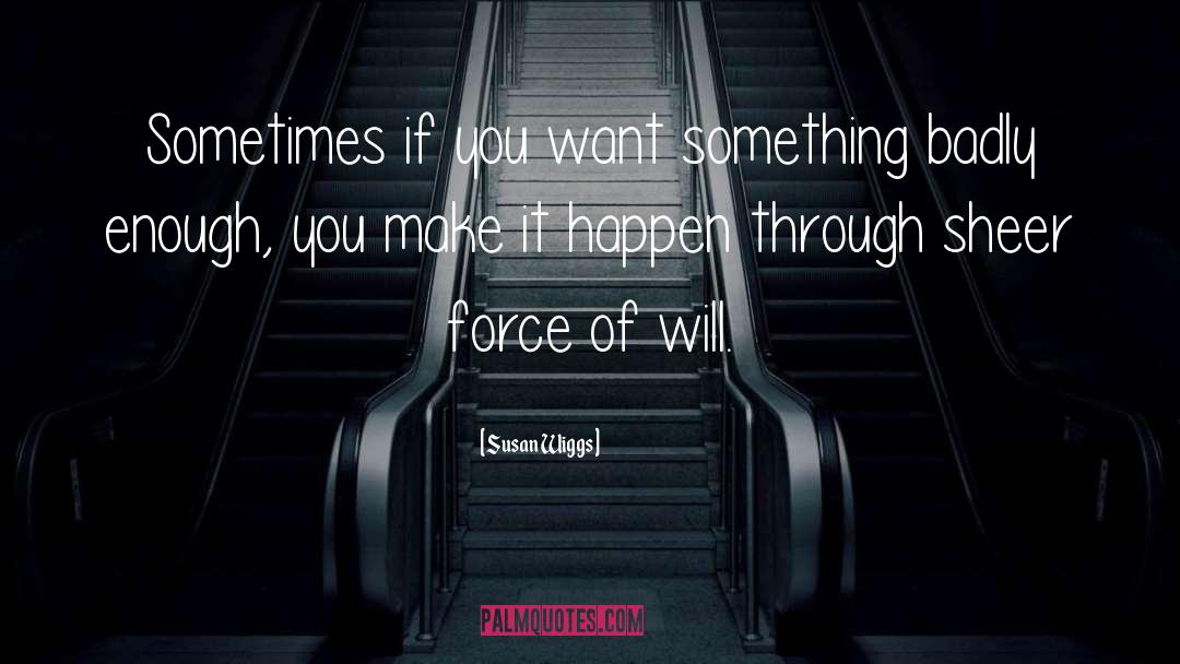 Susan Wiggs Quotes: Sometimes if you want something