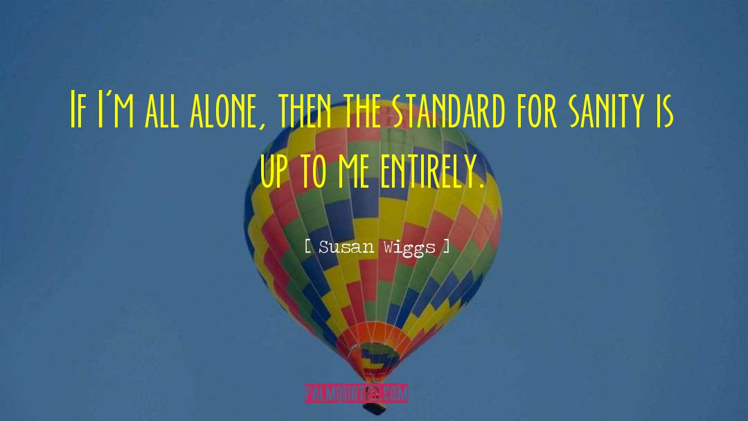 Susan Wiggs Quotes: If I'm all alone, then