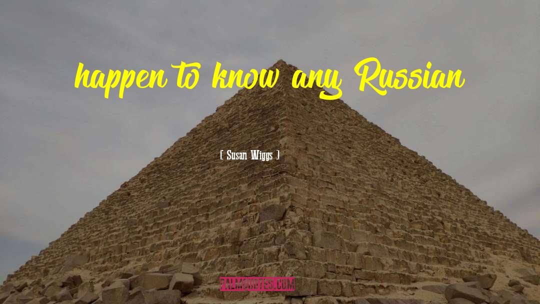 Susan Wiggs Quotes: happen to know any Russian