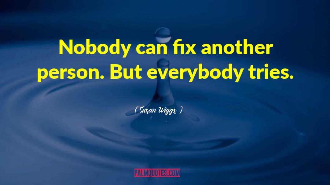Susan Wiggs Quotes: Nobody can fix another person.