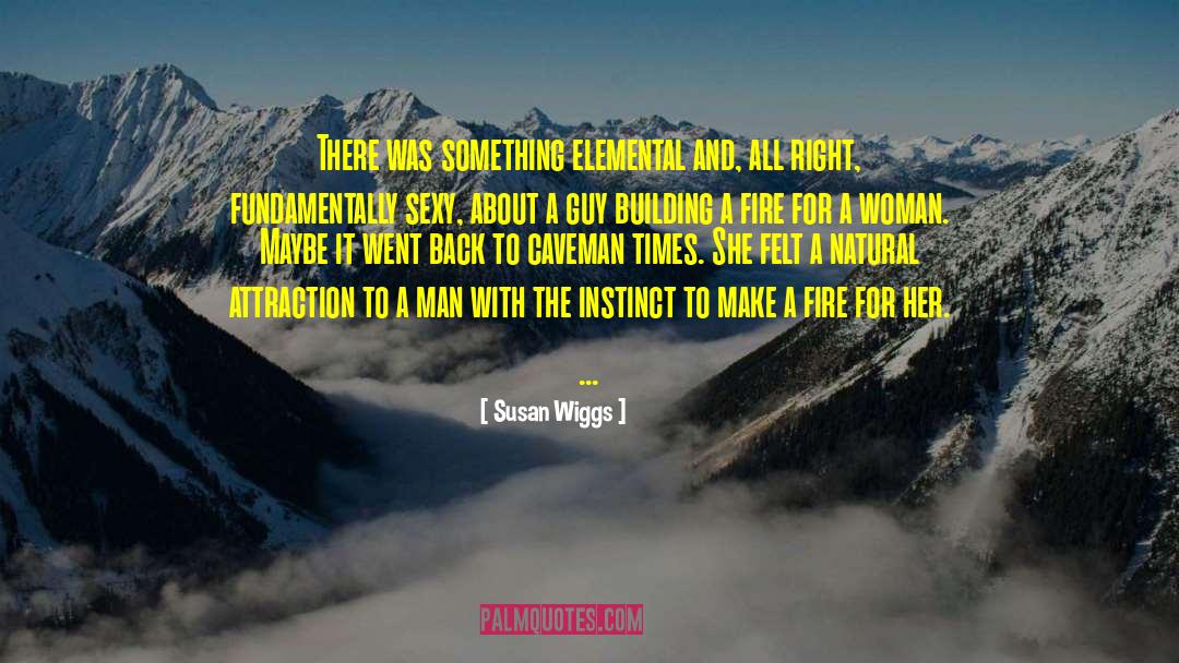 Susan Wiggs Quotes: There was something elemental and,