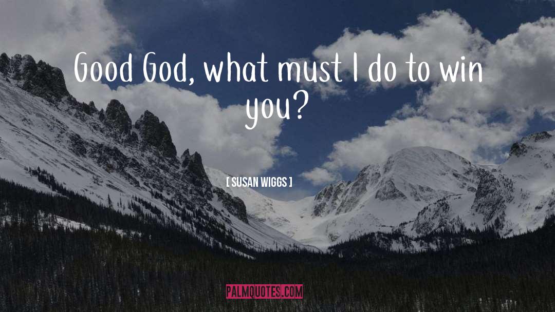 Susan Wiggs Quotes: Good God, what must I