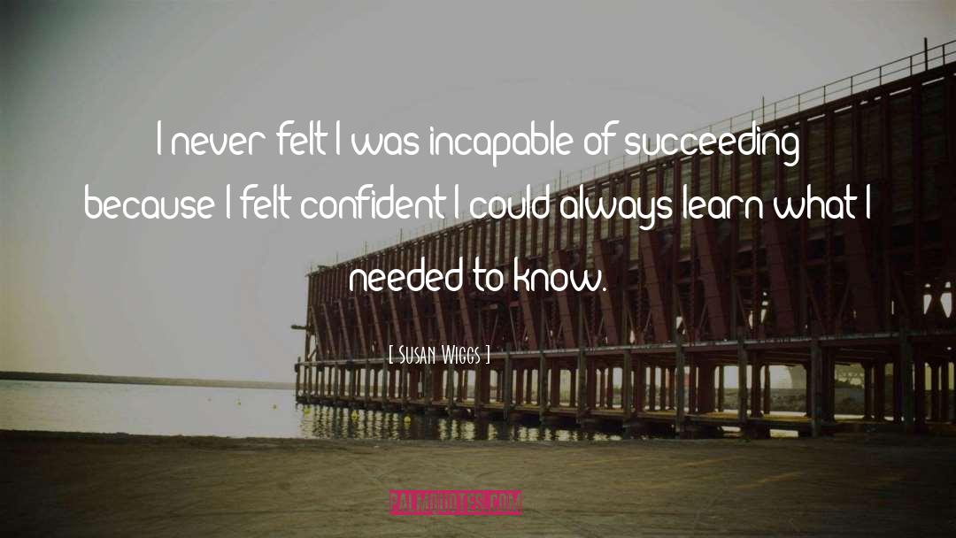 Susan Wiggs Quotes: I never felt I was