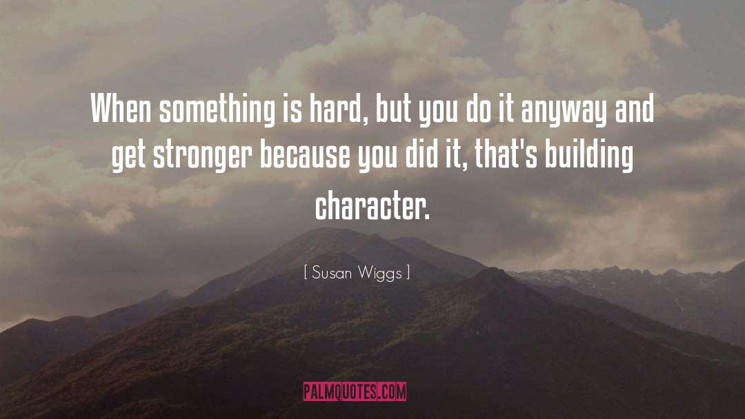 Susan Wiggs Quotes: When something is hard, but