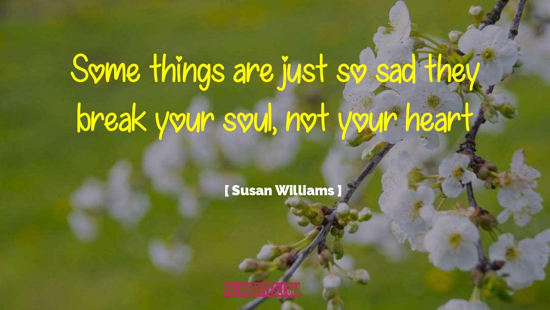 Susan Williams Quotes: Some things are just so