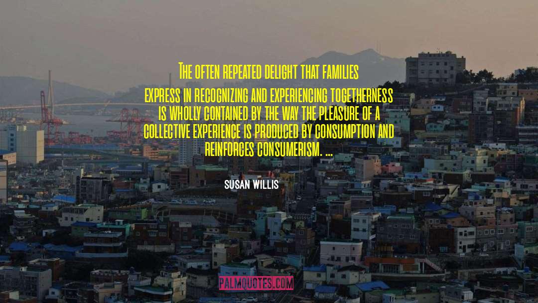 Susan Willis Quotes: The often repeated delight that
