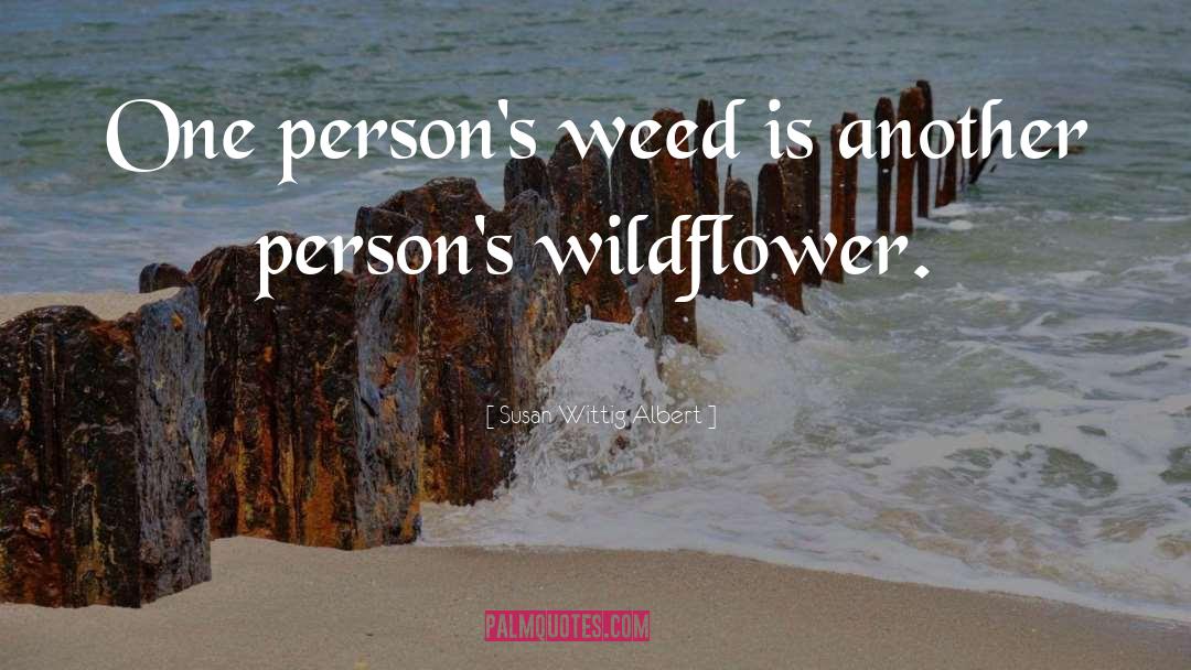 Susan Wittig Albert Quotes: One person's weed is another