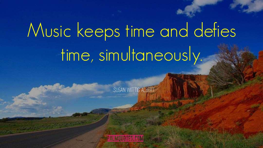 Susan Wittig Albert Quotes: Music keeps time and defies