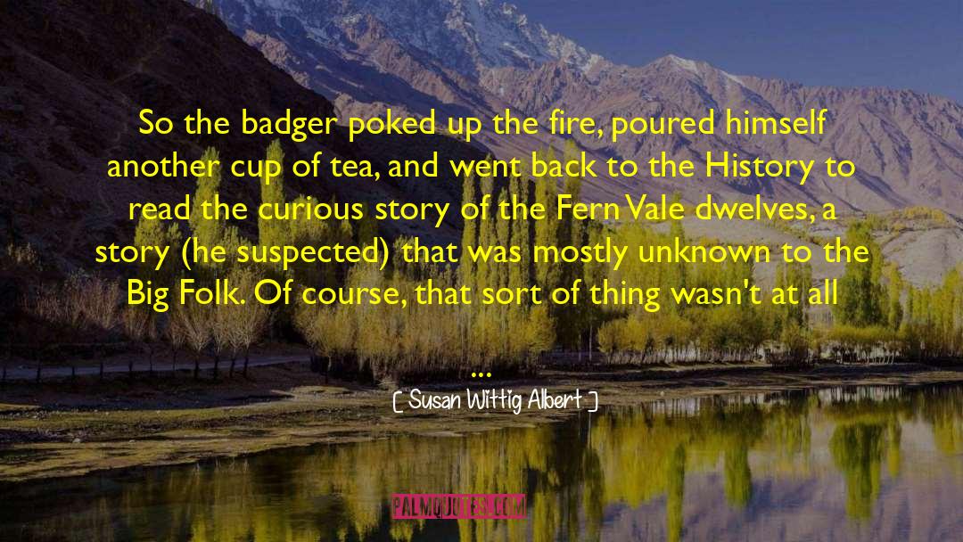 Susan Wittig Albert Quotes: So the badger poked up