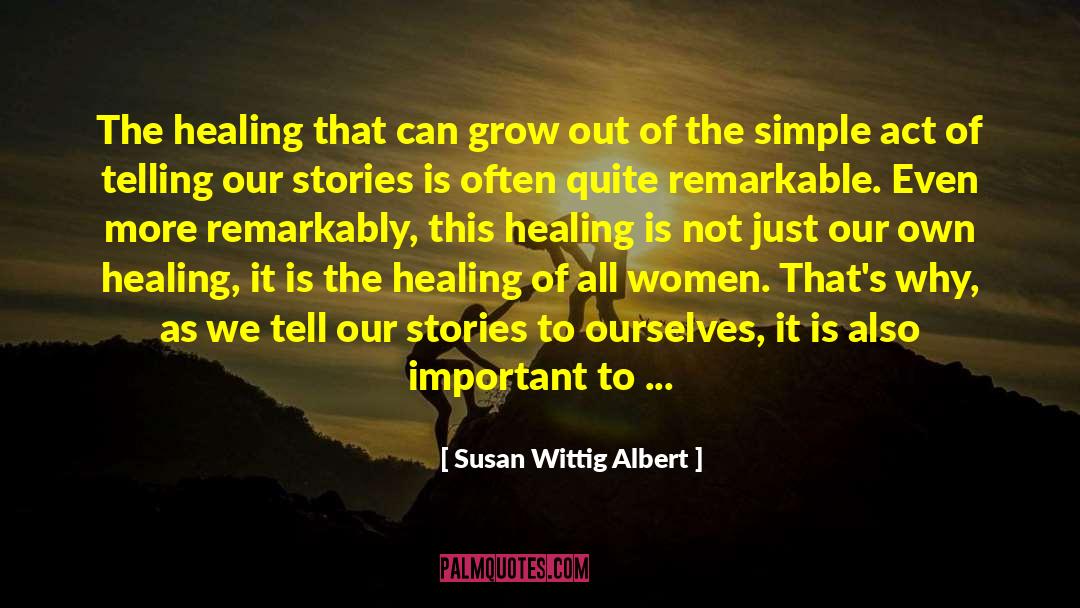Susan Wittig Albert Quotes: The healing that can grow