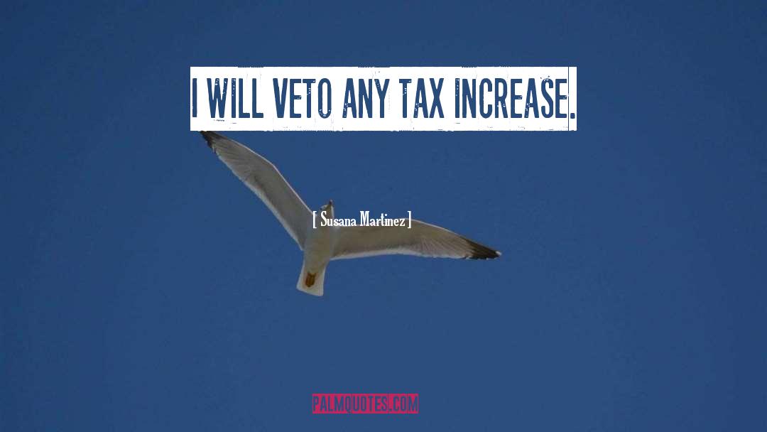 Susana Martinez Quotes: I will veto any tax