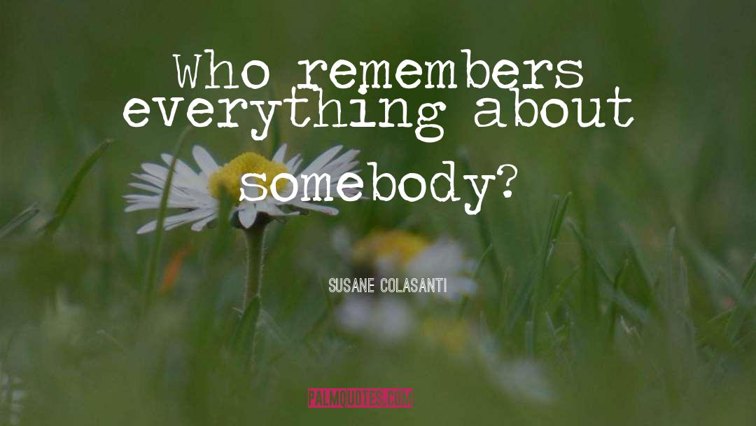 Susane Colasanti Quotes: Who remembers everything about somebody?