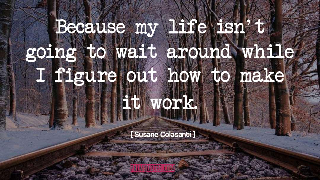 Susane Colasanti Quotes: Because my life isn't going