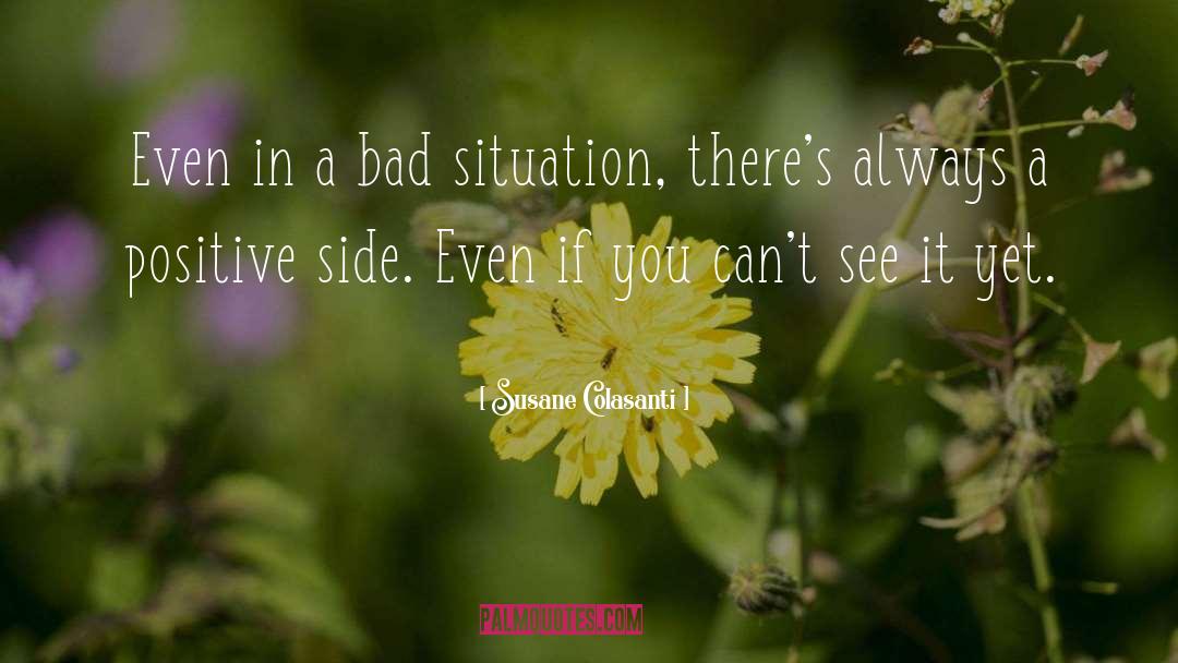 Susane Colasanti Quotes: Even in a bad situation,