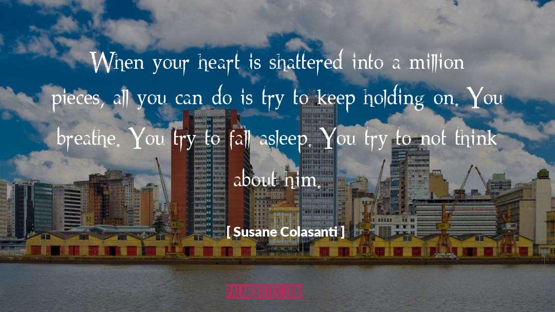 Susane Colasanti Quotes: When your heart is shattered