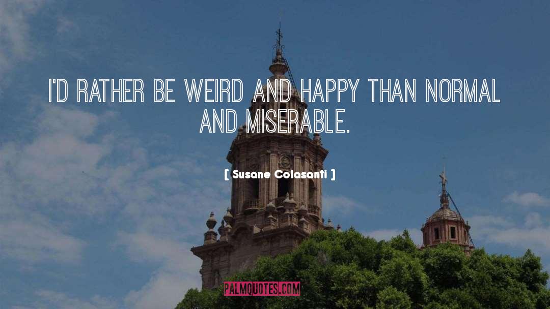 Susane Colasanti Quotes: I'd rather be weird and