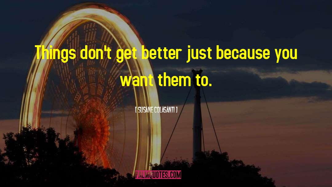 Susane Colasanti Quotes: Things don't get better just