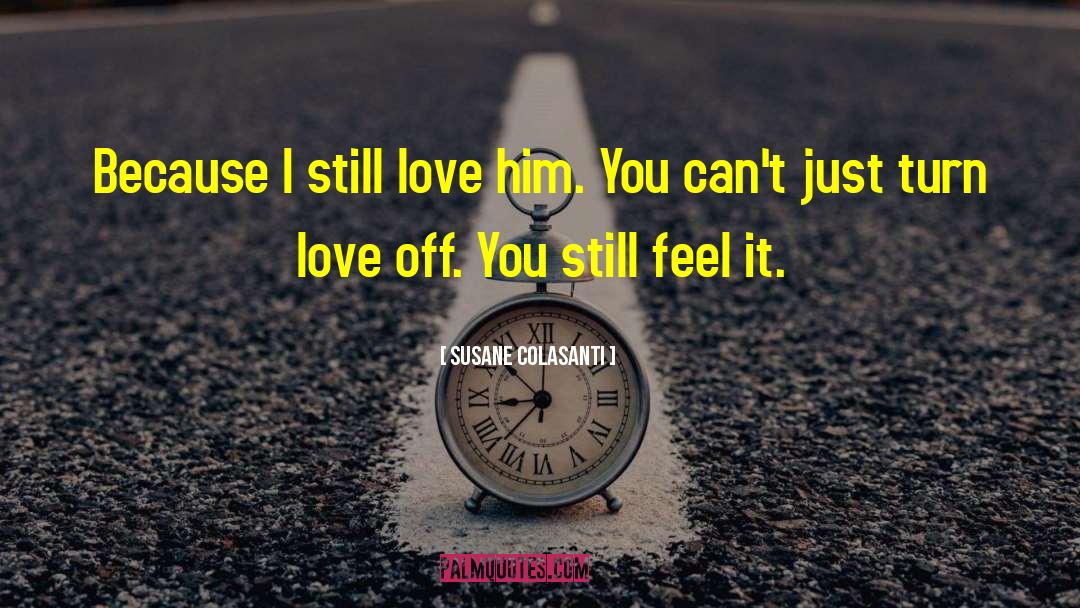 Susane Colasanti Quotes: Because I still love him.