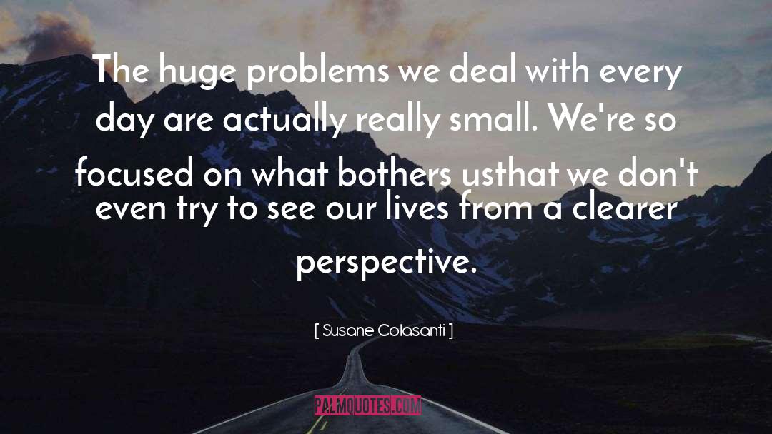 Susane Colasanti Quotes: The huge problems we deal