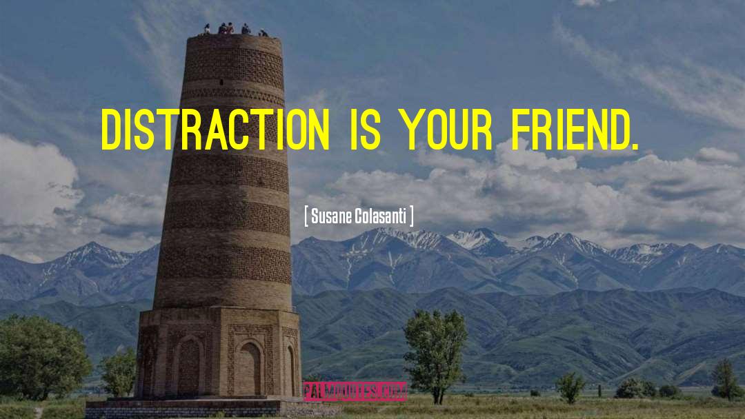 Susane Colasanti Quotes: Distraction is your friend.