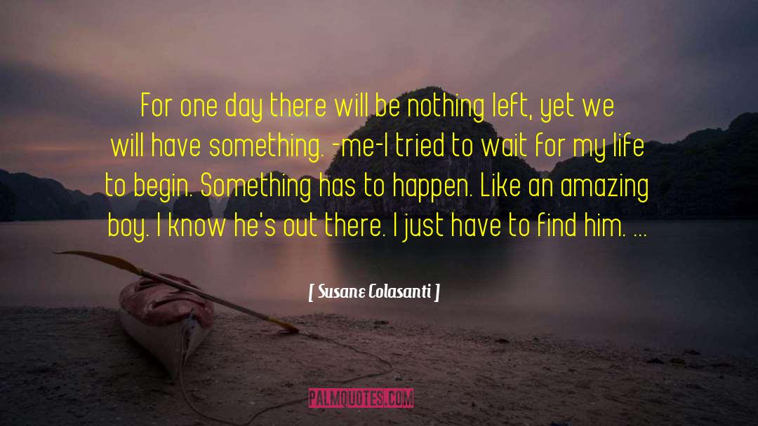 Susane Colasanti Quotes: For one day there will