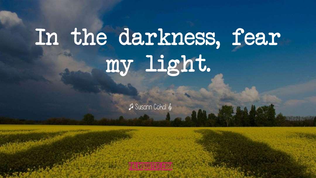 Susann Cokal Quotes: In the darkness, fear my