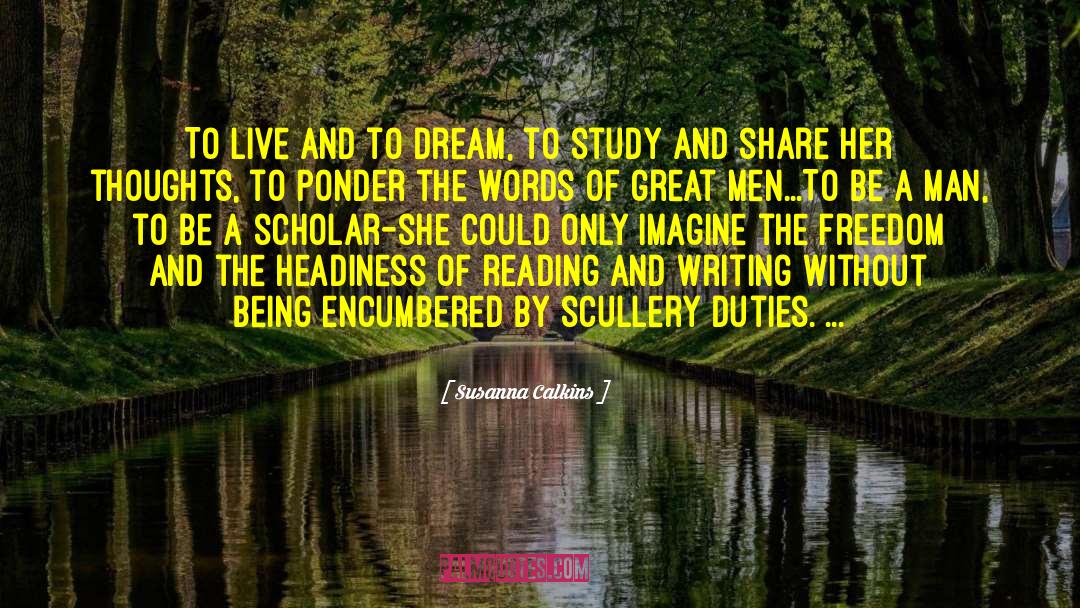 Susanna Calkins Quotes: To live and to dream,