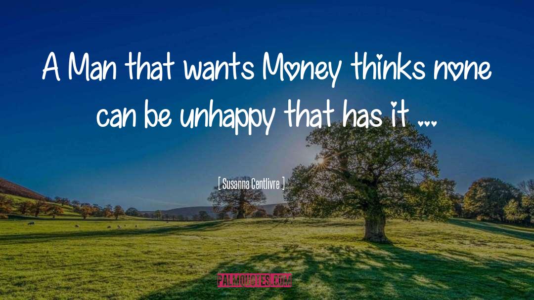 Susanna Centlivre Quotes: A Man that wants Money