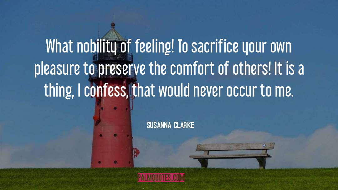 Susanna Clarke Quotes: What nobility of feeling! To