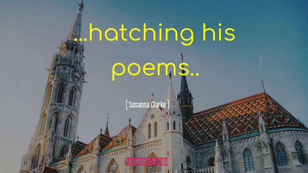 Susanna Clarke Quotes: ...hatching his poems..