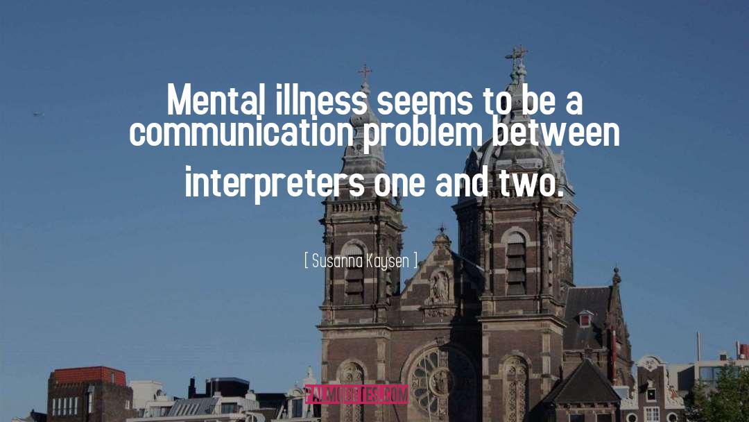 Susanna Kaysen Quotes: Mental illness seems to be