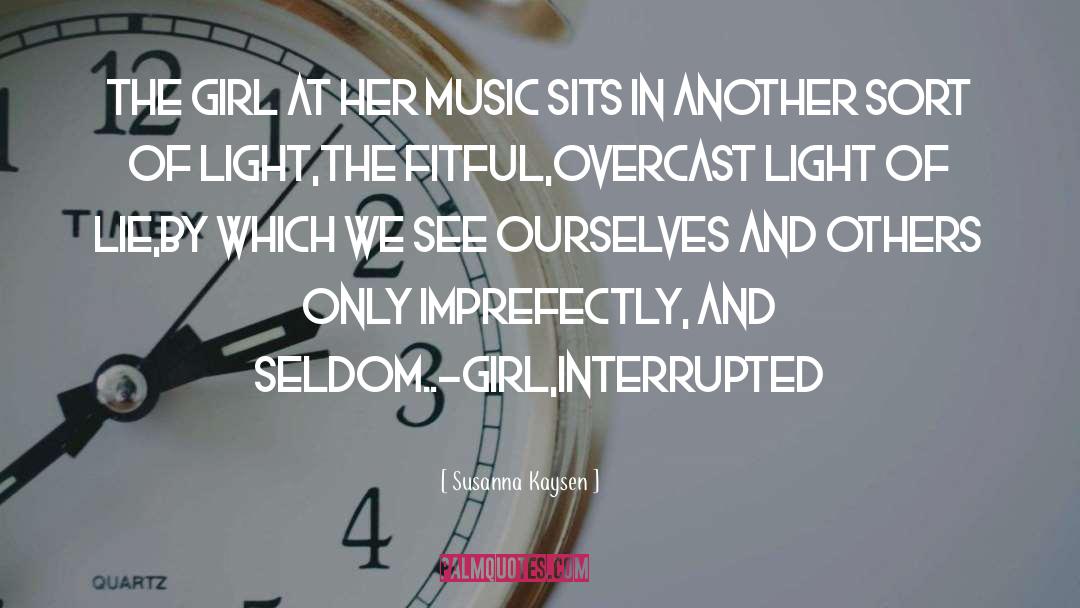 Susanna Kaysen Quotes: The girl at her music