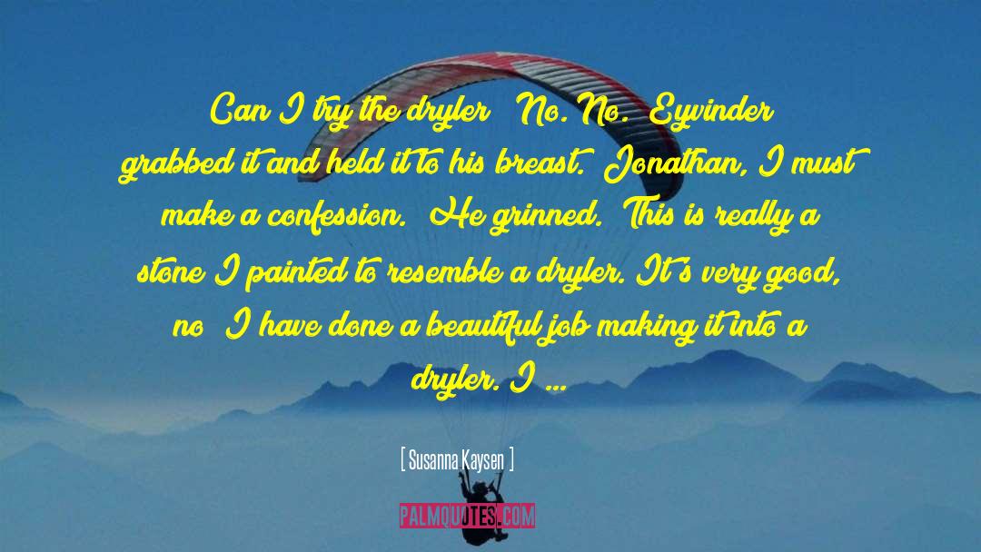 Susanna Kaysen Quotes: Can I try the dryler?