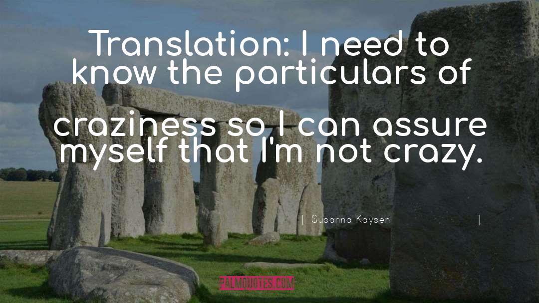 Susanna Kaysen Quotes: Translation: I need to know