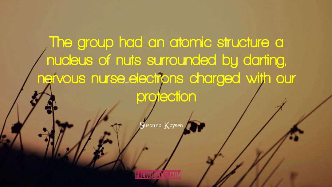 Susanna Kaysen Quotes: The group had an atomic