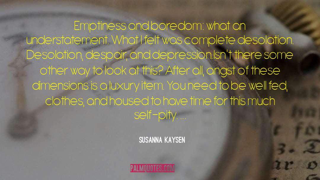 Susanna Kaysen Quotes: Emptiness and boredom: what an