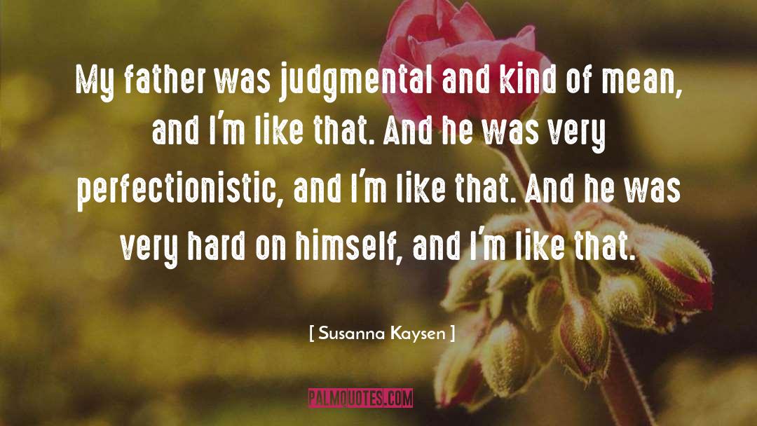 Susanna Kaysen Quotes: My father was judgmental and