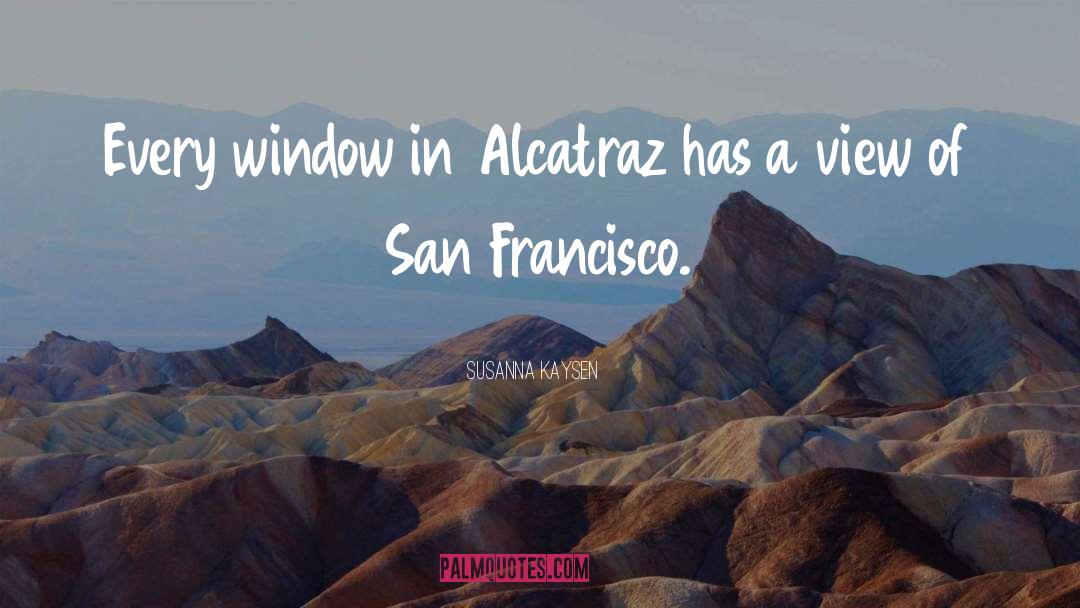 Susanna Kaysen Quotes: Every window in Alcatraz has