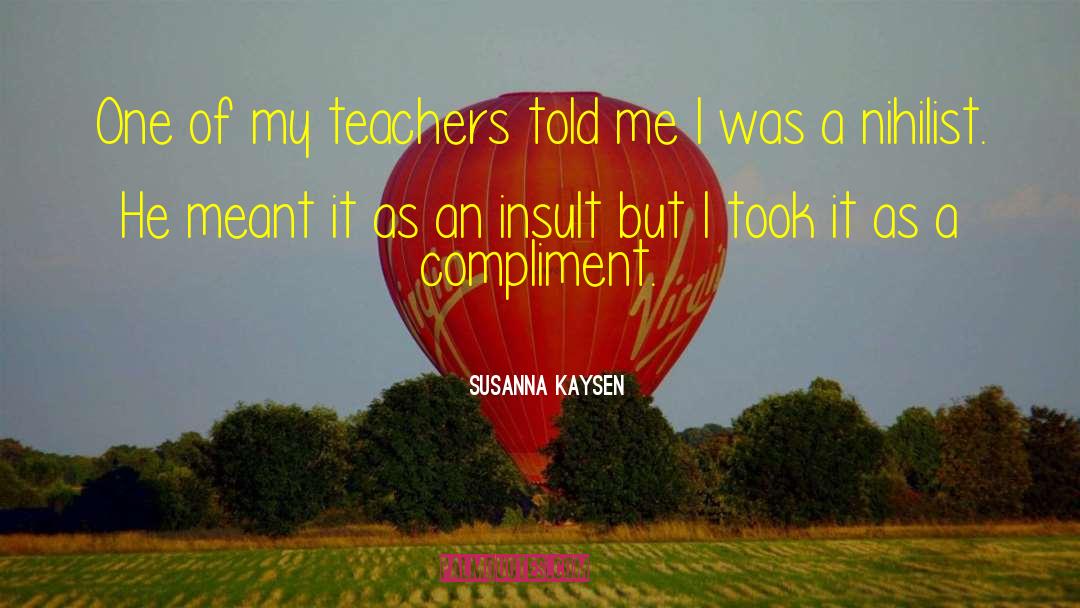 Susanna Kaysen Quotes: One of my teachers told