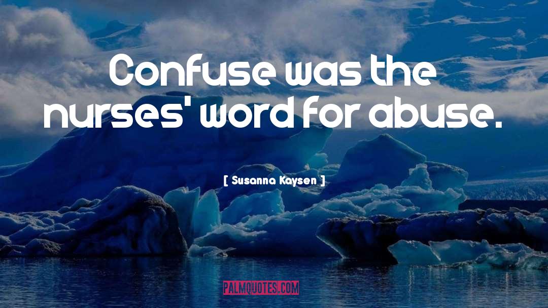 Susanna Kaysen Quotes: Confuse was the nurses' word