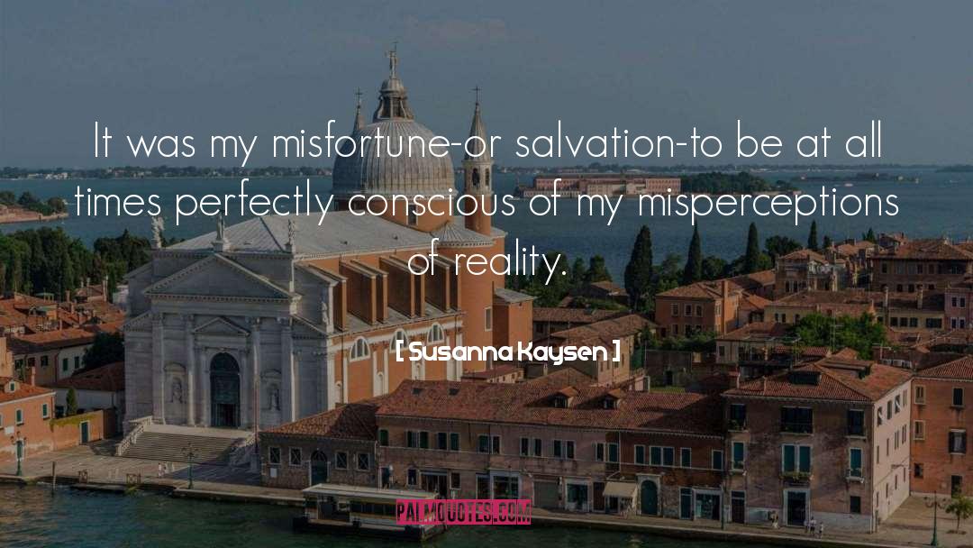 Susanna Kaysen Quotes: It was my misfortune-or salvation-to