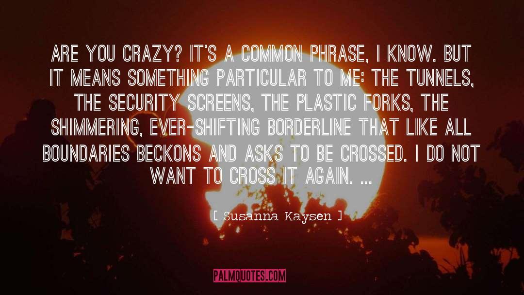 Susanna Kaysen Quotes: Are you crazy? It's a