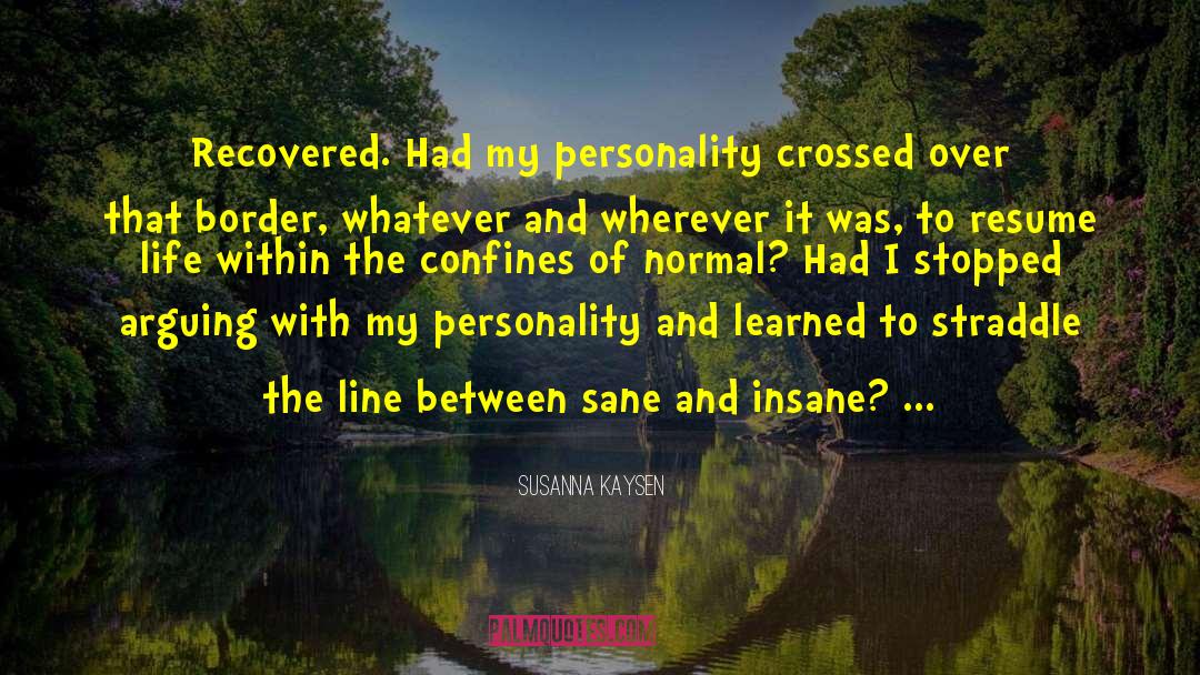 Susanna Kaysen Quotes: Recovered. Had my personality crossed