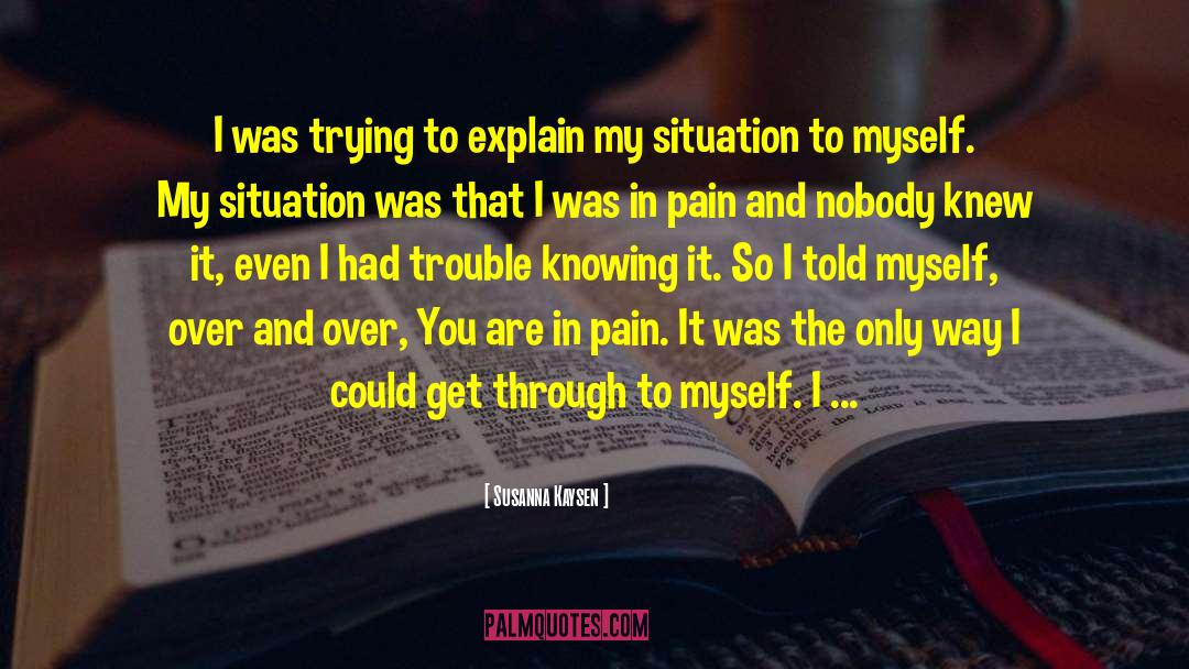 Susanna Kaysen Quotes: I was trying to explain