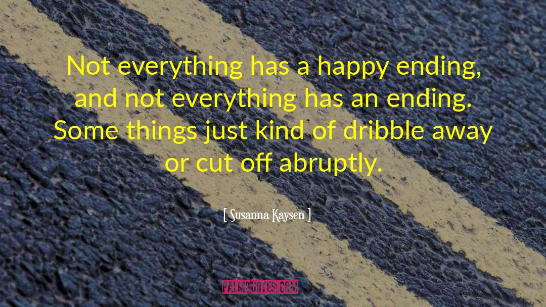 Susanna Kaysen Quotes: Not everything has a happy
