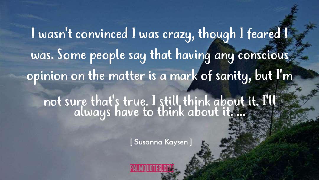 Susanna Kaysen Quotes: I wasn't convinced I was