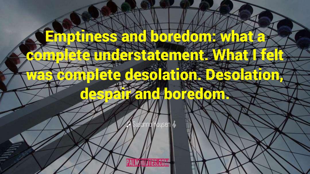 Susanna Kaysen Quotes: Emptiness and boredom: what a
