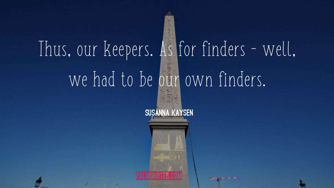 Susanna Kaysen Quotes: Thus, our keepers. As for