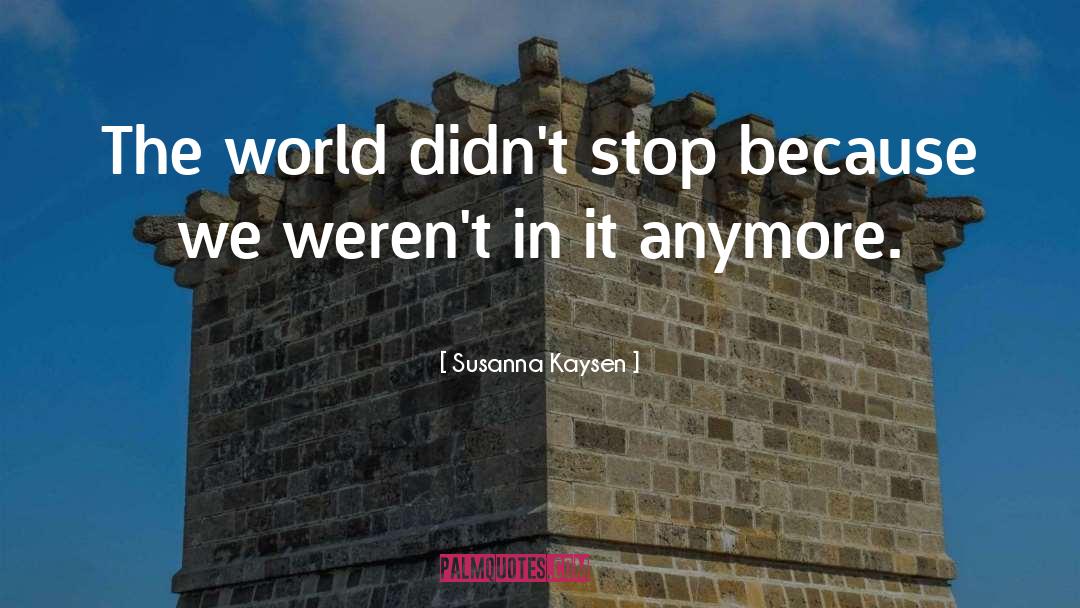 Susanna Kaysen Quotes: The world didn't stop because