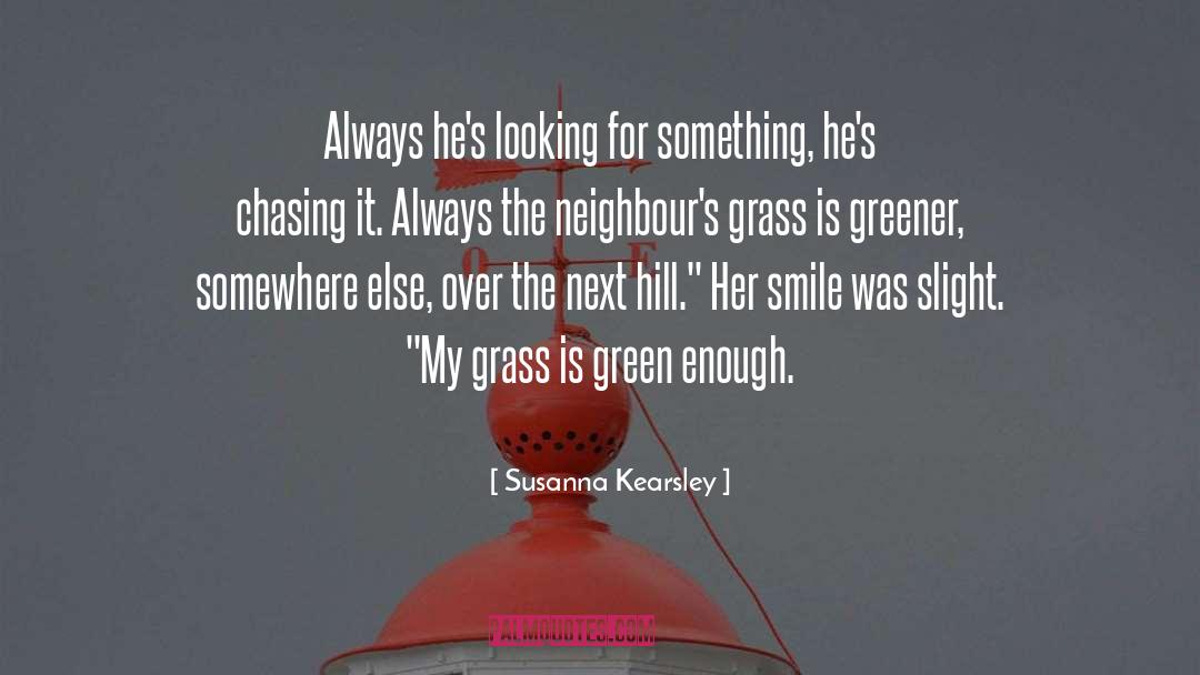 Susanna Kearsley Quotes: Always he's looking for something,